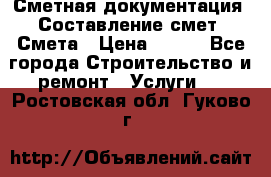 Сметная документация. Составление смет. Смета › Цена ­ 500 - Все города Строительство и ремонт » Услуги   . Ростовская обл.,Гуково г.